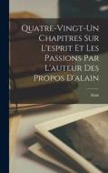 Quatre-vingt-un Chapitres Sur L'esprit Et Les Passions Par L'auteur Des Propos D'alain di Alain edito da LEGARE STREET PR