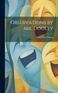 Observations by Mr. Dooley di Finley Peter Dunne edito da LEGARE STREET PR