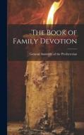 The Book of Family Devotion di General Assembly of the Presbyterian edito da LEGARE STREET PR