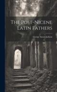 The Post-Nicene Latin Fathers di George Anson Jackson edito da LEGARE STREET PR