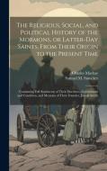 The Religious, Social, and Political History of the Mormons, or Latter-Day Saints, From Their Origin to the Present Time: Containing Full Statements o di Charles Mackay, Samuel M. Smucker edito da LEGARE STREET PR