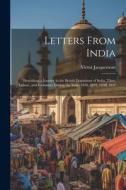 Letters From India: Describing a Journey in the British Dominions of India, Tibet, Lahore, and Cashmere During the Years 1828, 1829, 1830, di Victor Jacquemont edito da LEGARE STREET PR