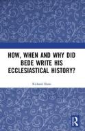 How, When And Why Did Bede Write His Ecclesiastical History? di Richard Shaw edito da Taylor & Francis Ltd