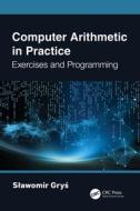 Computer Arithmetic In Practice di Slawomir Grys edito da Taylor & Francis Ltd