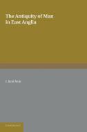 The Antiquity of Man in East Anglia di J. Reid Moir edito da Cambridge University Press
