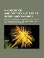A   History of Agriculture and Prices in England Volume 2; From the Year After the Oxford Parliament (1259) to the Commencement of the Continental War di Arthur George Liddon Rogers edito da Rarebooksclub.com