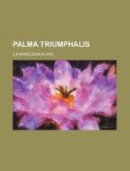 Palma Triumphalis di Johannes Bonus Haid edito da Rarebooksclub.com