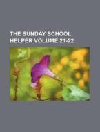 The Sunday School Helper Volume 21-22 di Books Group edito da Rarebooksclub.com