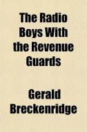 The Radio Boys With The Revenue Guards di Gerald Breckenridge edito da General Books