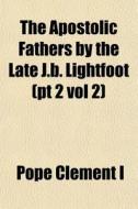 The Apostolic Fathers By The Late J.b. L di Pope Clement I. edito da General Books