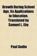 Growth During School Age, Its Applicatio di Paul Godin edito da General Books