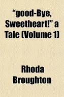 Good-bye, Sweetheart! A Tale Volume 1 di Rhoda Broughton edito da General Books