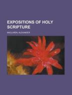 Expositions Of Holy Scripture di Alexander Maclaren edito da Rarebooksclub.com
