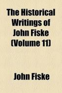 The Historical Writings Of John Fiske V di John Fiske edito da General Books