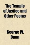 The Temple Of Justice And Other Poems di George W. Dunn edito da General Books Llc
