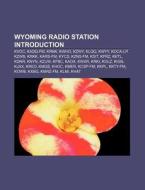 Wyoming Radio Station Introduction: Kvoc, Kadq-fm, Krnk, Kwho, Kzwy, Klqq, Kwyy, Koca-lp, Kzwb, Krkk, Kars-fm, Kycs, Kzns-fm, Ksit, Kfrz, Kktl di Source Wikipedia edito da Books Llc, Wiki Series