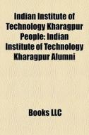 Indian Institute Of Technology Kharagpur People: Indian Institute Of Technology Kharagpur Alumni edito da Books Llc
