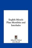 English Miracle Plays Moralities and Interludes di Alfred William Pollard, John Rastell edito da Kessinger Publishing