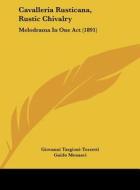 Cavalleria Rusticana, Rustic Chivalry: Melodrama in One Act (1891) di Giovanni Targioni-Tozzetti, Guido Menasci, Nathan Haskell Dole edito da Kessinger Publishing