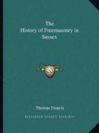 The History of Freemasonry in Sussex edito da Kessinger Publishing
