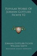 Popular Works of Johann Gottlieb Fichte V2 di Johann Gottlieb Fichte edito da Kessinger Publishing