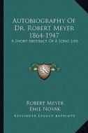 Autobiography of Dr. Robert Meyer 1864-1947: A Short Abstract of a Long Life di Robert Meyer edito da Kessinger Publishing