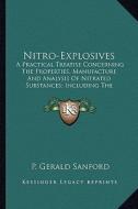 Nitro-Explosives: A Practical Treatise Concerning the Properties, Manufacture a Practical Treatise Concerning the Properties, Manufactur di P. Gerald Sanford edito da Kessinger Publishing