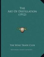The Art of Distillation (1912) di The Wine Trade Club edito da Kessinger Publishing