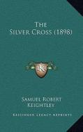 The Silver Cross (1898) di Samuel Robert Keightley edito da Kessinger Publishing