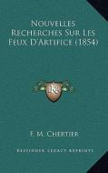 Nouvelles Recherches Sur Les Feux D'Artifice (1854) di F. M. Chertier edito da Kessinger Publishing