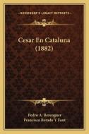 Cesar En Cataluna (1882) di Pedro A. Berenguer, Francisco Barado y. Font edito da Kessinger Publishing