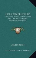 Ein Compendium: Der Judischen Gesetzeskunde Aus Dem Vierzehnten Jahrhundert (1871) di David Rosin edito da Kessinger Publishing