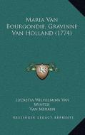 Maria Van Bourgondie, Gravinne Van Holland (1774) di Lucretia Wilhelmina Van Winter, Van Merken edito da Kessinger Publishing