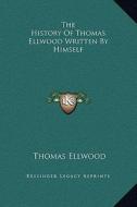 The History of Thomas Ellwood Written by Himself di Thomas Ellwood edito da Kessinger Publishing