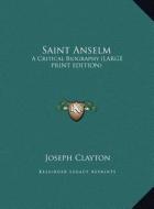 Saint Anselm: A Critical Biography (Large Print Edition) di Joseph Clayton edito da Kessinger Publishing