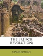 The French Revolution; di Shailer Mathews edito da Nabu Press