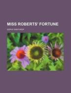 Miss Roberts' Fortune di Sophy Winthrop edito da Rarebooksclub.com