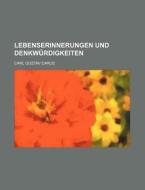 Lebenserinnerungen Und Denkwurdigkeiten di Carl Gustav Carus edito da General Books Llc