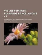 Vie Des Peintres Flamands Et Hollandais (5) di Jean Baptiste Descamps edito da General Books Llc