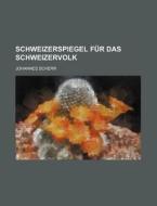 Schweizerspiegel Fur Das Schweizervolk di Johannes Scherr edito da General Books Llc