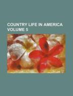Country Life in America Volume 5 di Books Group edito da Rarebooksclub.com