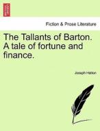 The Tallants of Barton. A tale of fortune and finance. VOL.  III di Joseph Hatton edito da British Library, Historical Print Editions