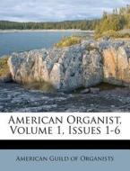 American Organist, Volume 1, Issues 1-6 edito da Nabu Press