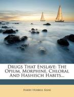 The Opium, Morphine, Chloral And Hashisch Habits... di Harry Hubbell Kane edito da Nabu Press
