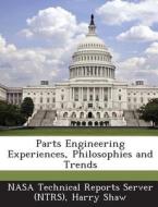 Parts Engineering Experiences, Philosophies And Trends di Harry Shaw edito da Bibliogov