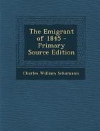 The Emigrant of 1845 di Charles William Schumann edito da Nabu Press