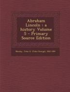 Abraham Lincoln: A History Volume 5 edito da Nabu Press