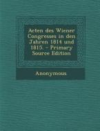 Acten Des Wiener Congresses in Den Jahren 1814 Und 1815. di Anonymous edito da Nabu Press