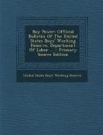 Boy Power: Official Bulletin of the United States Boys' Working Reserve, Department of Labor ... edito da Nabu Press