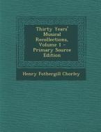 Thirty Years' Musical Recollections, Volume 1 - Primary Source Edition di Henry Fothergill Chorley edito da Nabu Press
